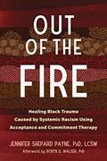 Read Out of the Fire: Healing Black Trauma Caused by Systemic Racism Using Acceptance and Commitment Therapy, written by Jennifer Shepard Payne PhD  LCSW