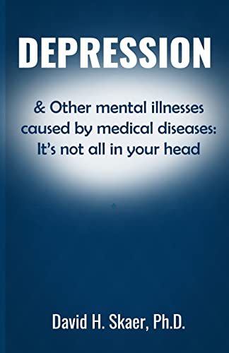 Read Depression & Other mental illnesses caused by medical diseases: It's not all in your head, written by David H. Skaer Ph. D. Read Depression & Other mental illnesses caused by medical diseases: It's not all in your head, written by David H. Skaer Ph. D.