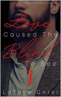 Read Love Caused The Blind To See, written by LaToya Geter