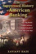 Read The Suppressed History of American Banking: How Big Banks Fought Jackson, Killed Lincoln, and Caused the Civil War, written by Xaviant Haze