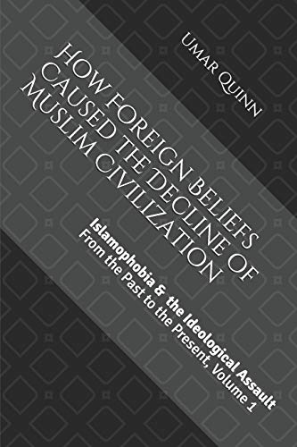 Read Islamophobia and the Ideological Assault From the Past to the Present Volume 1: How Foreign Beliefs Caused the Decline of Muslim Civilization, written by Umar Quinn