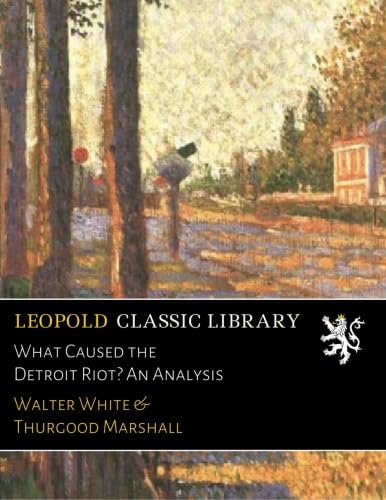 Read What Caused the Detroit Riot? An Analysis, written by Walter White Read What Caused the Detroit Riot? An Analysis, written by Walter White