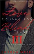 Read Love Caused The Blind To See: Till Death Do Us Part, written by LaToya Geter