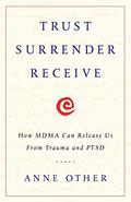 Read Trust Surrender Receive: How MDMA Can Release Us From Trauma and PTSD, written by Anne Other