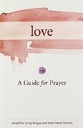 Read Love: A Guide for Prayer (Take and Receive), written by Jacqueline Bergan; Marie Schwan CSJ