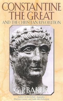 Constantine the Great: And the Christian Revolution, written by G. P. Baker