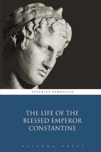 Read The Life of the Blessed Emperor Constantine, written by Eusebius Pamphilus; Aeterna Press Read The Life of the Blessed Emperor Constantine, written by Eusebius Pamphilus; Aeterna Press