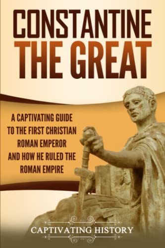 Read Constantine the Great: A Captivating Guide to the First Christian Roman Emperor and How He Ruled the Roman Empire (Roman Emperors), written by Captivating History Read Constantine the Great: A Captivating Guide to the First Christian Roman Emperor and How He Ruled the Roman Empire (Roman Emperors), written by Captivating History