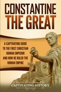 Read Constantine the Great: A Captivating Guide to the First Christian Roman Emperor and How He Ruled the Roman Empire (Roman Emperors), written by Captivating History