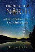 Read Finding True North: A History of One Small Corner of the Adirondacks (Excelsior Editions), written by Fran Yardley Read Finding True North: A History of One Small Corner of the Adirondacks (Excelsior Editions), written by Fran Yardley
