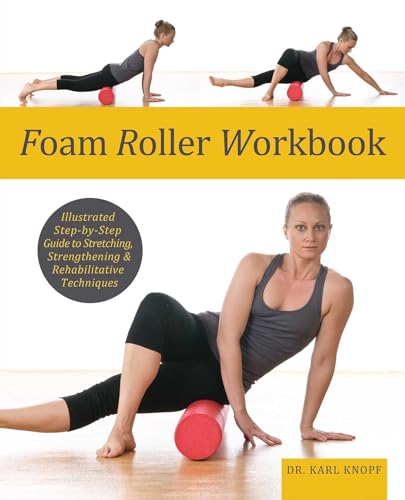 Read Foam Roller Workbook: Illustrated Step-by-Step Guide to Stretching, Strengthening and Rehabilitative Techniques, written by Karl Knopf