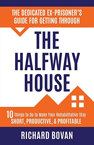 Read The Dedicated Ex-Prisoner's Guide for Getting Through the Halfway House: 10 Things to Do to Make Your Rehabilitative Stay Short, Productive, & Profitable, written by Richard Bovan Read The Dedicated Ex-Prisoner's Guide for Getting Through the Halfway House: 10 Things to Do to Make Your Rehabilitative Stay Short, Productive, & Profitable, written by Richard Bovan