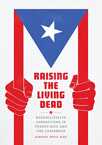 Read Raising the Living Dead: Rehabilitative Corrections in Puerto Rico and the Caribbean, written by Alberto Ortiz Díaz Read Raising the Living Dead: Rehabilitative Corrections in Puerto Rico and the Caribbean, written by Alberto Ortiz Díaz