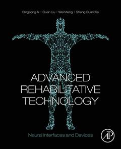 Advanced Rehabilitative Technology: Neural Interfaces and Devices, written by Qingsong Ai; Quan Liu PhD; Wei Meng PhD; Sheng Quan Xie PhD