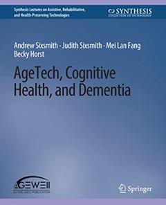 AgeTech, Cognitive Health, and Dementia (Synthesis Lectures on Assistive, Rehabilitative, and Health-Preserving Technologies), written by Andrew Sixsmith; Judith Sixsmith; Mei Lan Fang; Becky Horst