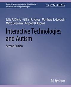 Interactive Technologies and Autism, Second Edition (Synthesis Lectures on Assistive, Rehabilitative, and Health-Preserving Technologies), written by Julie A. Kientz; Gillian R. Hayes; Matthew S. Goodwin; Mirko Gelsomini; Gregory D. Abowd; Gregory Abowd