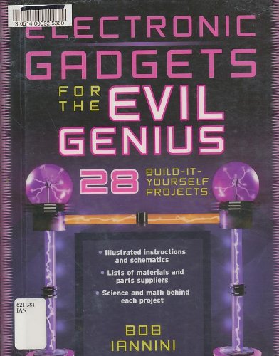 Read Electronic Gadgets for the Evil Genius : 28 Build-It-Yourself Projects, written by Bob Iannini Read Electronic Gadgets for the Evil Genius : 28 Build-It-Yourself Projects, written by Bob Iannini