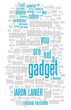 You Are Not a Gadget: A Manifesto, written by Jaron Lanier