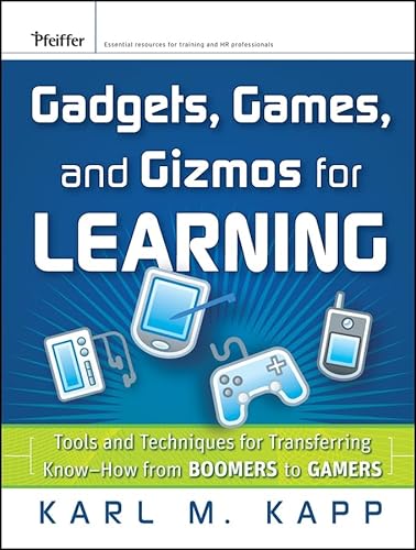 Read Gadgets, Games and Gizmos for Learning: Tools and Techniques for Transferring Know-How from Boomers to Gamers, written by Karl M. Kapp