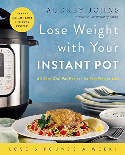 Read Lose Weight with Your Instant Pot: 60 Easy One-Pot Recipes for Fast Weight Loss (Lose Weight By Eating), written by Audrey Johns