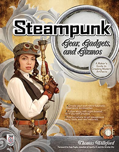 Read Steampunk Gear, Gadgets, and Gizmos: A Maker's Guide to Creating Modern Artifacts, written by Thomas Willeford
