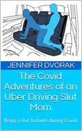 Read The Covid Adventures of an Uber Driving Slut Mom: Being a slut, hotwife during Covid (Jen the ride-sharing slut), written by Jennifer Dvorak