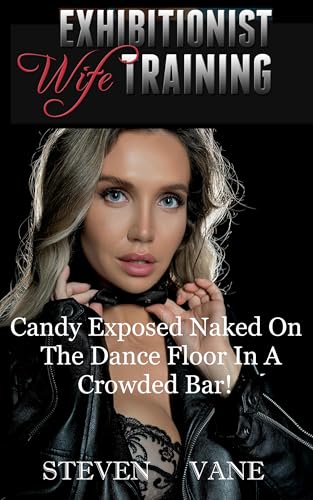 Read Exhibitionist Wife Training: Candy Exposed Naked On The Dance Floor in A Crowded Bar! (Exhibitionist Candy Book 1), written by Steven Vane Read Exhibitionist Wife Training: Candy Exposed Naked On The Dance Floor in A Crowded Bar! (Exhibitionist Candy Book 1), written by Steven Vane