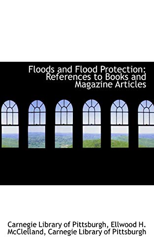Read Floods and Flood Protection: References to Books and Magazine Articles, written by Ellwood H. McClel Library of Pittsburgh Read Floods and Flood Protection: References to Books and Magazine Articles, written by Ellwood H. McClel Library of Pittsburgh
