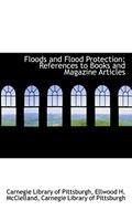 Read Floods and Flood Protection: References to Books and Magazine Articles, written by Ellwood H. McClel Library of Pittsburgh