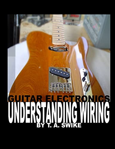 Read Guitar Electronics Understanding Wiring and Diagrams: Learn step by step how to completely wire your electric guitar, written by T. A. Swike Read Guitar Electronics Understanding Wiring and Diagrams: Learn step by step how to completely wire your electric guitar, written by T. A. Swike