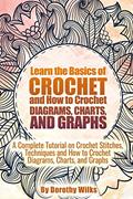 Read Learn the Basics of Crochet and How to Crochet Diagrams, Charts, and Graphs: A Complete Tutorial on Crochet Stitches, Techniques and How to Crochet Diagrams, Charts, and Graphs, written by Dorothy Wilks