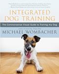 Read Integrated Dog Training: The Commonsense Visual Guide to Training Any Dog, written by Michael Wombacher
