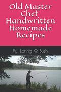 Read Master Chef Loring W. Bush's Homemade Handwritten Recipes, written by Chef Loring Wayne Bush