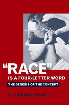 "Race" Is a Four-Letter Word: The Genesis of the Concept, written by C. Loring Brace
