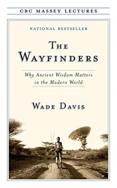 The Wayfinders (CBC Massey Lectures), written by Professor Wade Davis PhD
