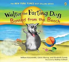 Walter the Farting Dog: Banned from the Beach, written by William Kotzwinkle; Glenn Murray; Elizabeth Gundy