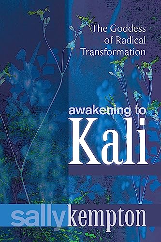 Read Awakening to Kali: The Goddess of Radical Transformation, written by Sally Kempton