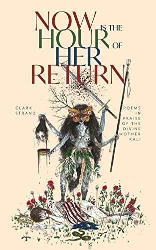 Read Now is the Hour of Her Return: Poems in Praise of the Divine Mother Kali, written by Clark Strand