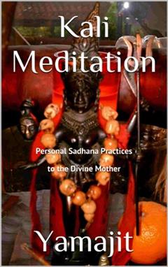 Kali Meditation -Personal Sadhana Practices to the Divine Mother, written by Yamajit