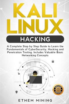 Kali Linux Hacking: A Complete Step by Step Guide to Learn the Fundamentals of Cyber Security, Hacking, and Penetration Testing. Includes Valuable Basic Networking Concepts., written by Ethem Mining