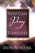 Read You Can Pray in Tongues, written by Don Nori