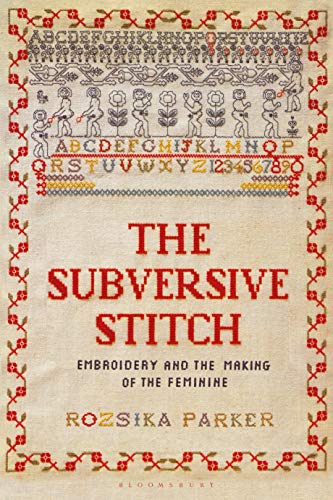 Read Subversive Stitch, The: Embroidery and the Making of the Feminine, written by Rozsika Parker