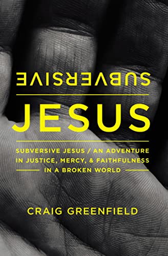 Read Subversive Jesus: An Adventure in Justice, Mercy, and Faithfulness in a Broken World, written by Craig Warren Greenfield