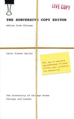 The Subversive Copy Editor: Advice from Chicago (or, How to Negotiate Good Relationships with Your Writers, Your Colleagues, and Yourself) (Chicago Guides to Writing, Editing, and Publishing), written by Carol Fisher Saller