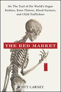 Read The Red Market: On the Trail of the World's Organ Brokers, Bone Thieves, Blood Farmers, and Child Traffickers, written by Scott Carney