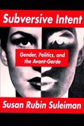 Read Subversive Intent: Gender, Politics, and the Avant-Garde, written by Susan Rubin Suleiman