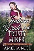 Read Indian Bride for the Trusty Miner: Historical Western Romance (Bear Creek Brides), written by Amelia Rose