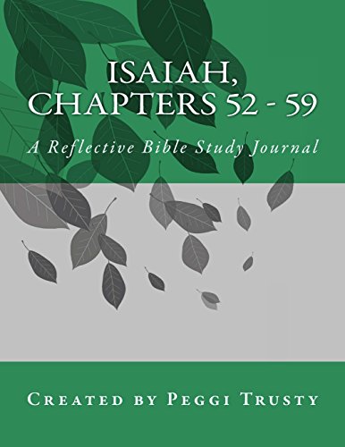 Read Isaiah, Chapters 52 - 59: A Reflective Bible Study Journal, written by Peggi Trusty Read Isaiah, Chapters 52 - 59: A Reflective Bible Study Journal, written by Peggi Trusty