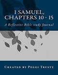 Read 1 Samuel, Chapters 10 - 15: A Reflective Bible study Journal (1 samuel | the reflective bible study journals), written by Peggi Trusty