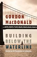 Read Building Below the Waterline: Shoring up the Foundations of Leadership, written by Gordon MacDonald